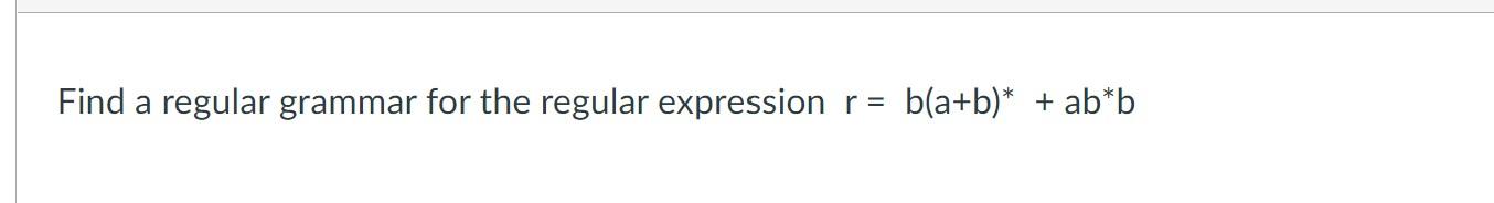 Solved Find A Regular Grammar For The Regular Expression | Chegg.com