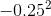 -0.25^{2}