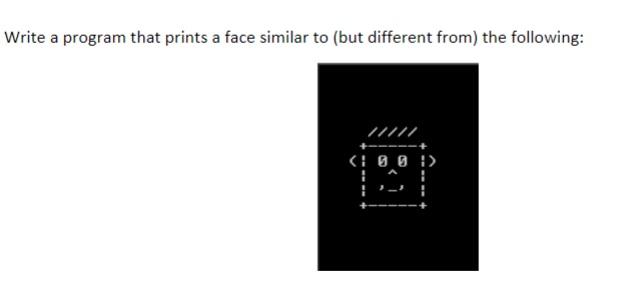 Solved Write a program that prints a face similar to (but | Chegg.com