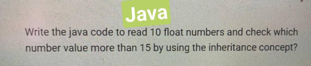 Solved Java Write the java code to read 10 float numbers and | Chegg.com