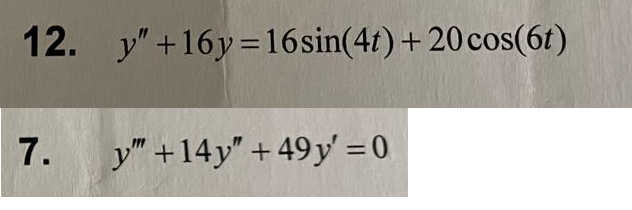 12. \( y^{\prime \prime}+16 y=16 \sin (4 t)+20 \cos (6 t) \) 7. \( y^{\prime \prime \prime}+14 y^{\prime \prime}+49 y^{\prime