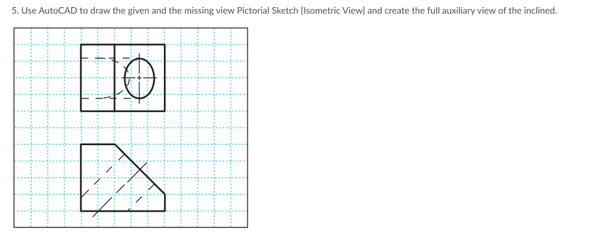 Solved Use Autocad To Draw The Given And The Missing View Chegg Solved Use Autocad To Draw The Given And The Missing View Chegg