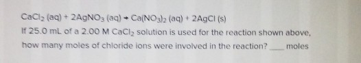 Solved CaCl2 (aq) + 2AgNO3(aq) + Ca(NO3)2 (aq) + 2AgCl (s) | Chegg.com