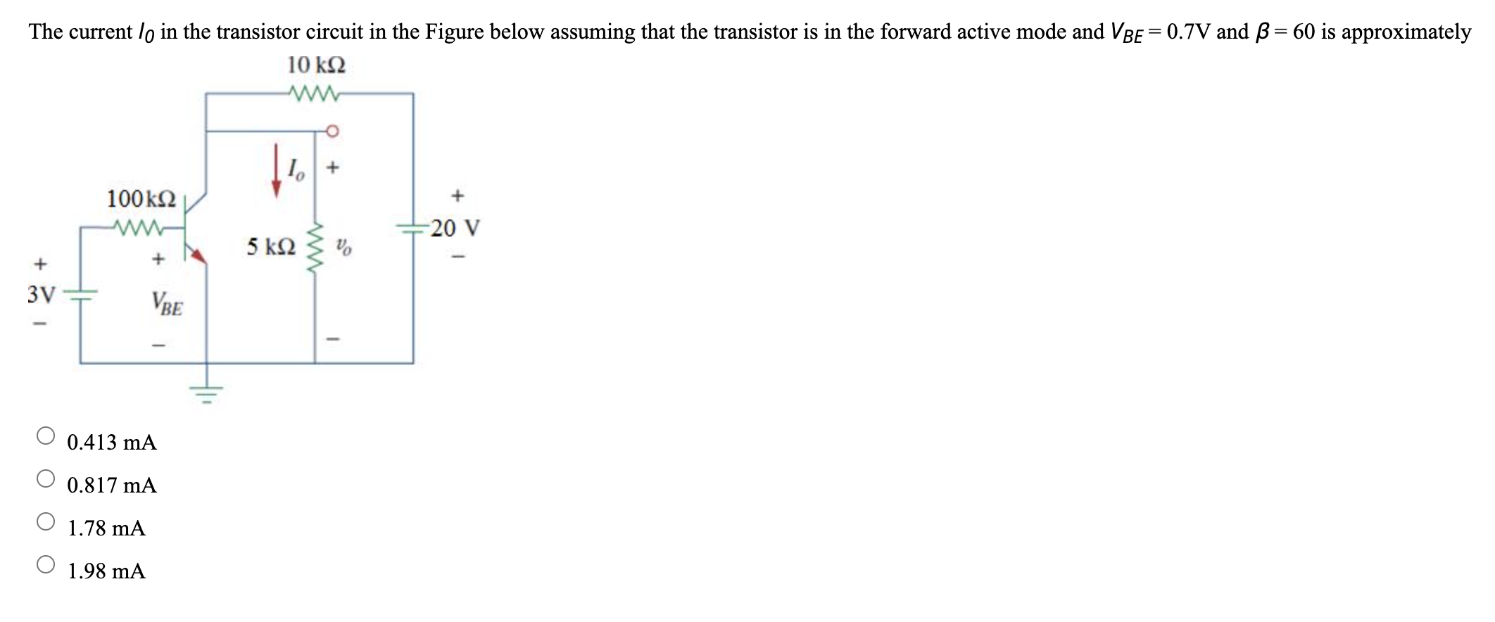 The current \( I_{0} \) in the transistor circuit in the Figure below assuming that the transistor is in the forward active m