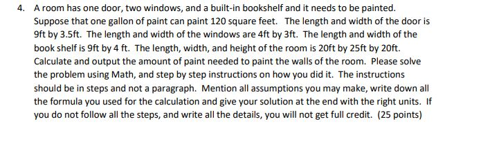 4. A room has one door, two windows, and a built-in bookshelf and it needs to be painted. Suppose that one gallon of paint ca