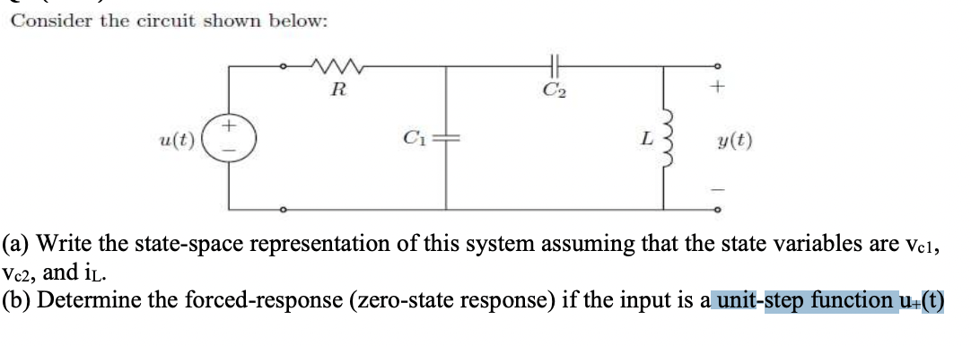 Consider the circuit shown below:
(a) Write the state-space representation of this system assuming that the state variables a