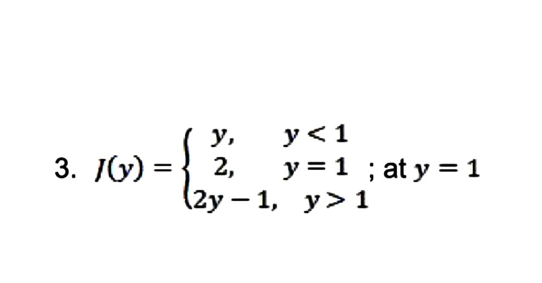 \( J(y)=\left\{\begin{array}{cc}y, & y<1 \\ 2, & y=1 \\ 2 y-1, & y>1\end{array} ;\right. \) at \( y=1 \)