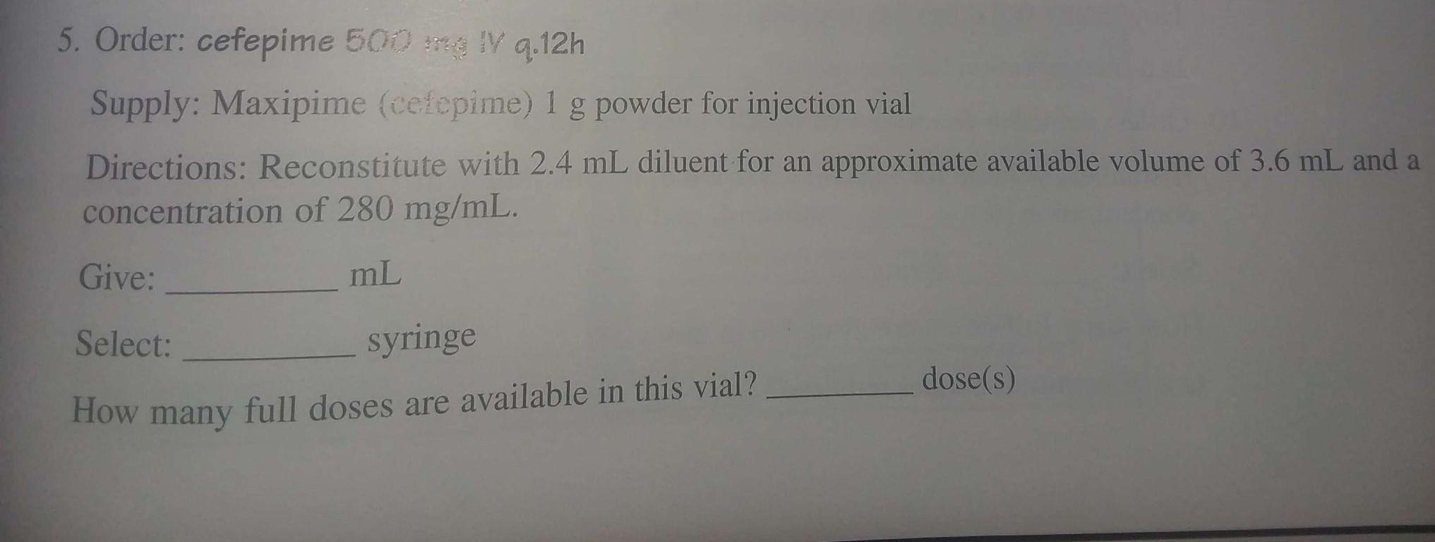 Solved 5. Order: cefepime 500 19.12h Supply: Maxipime | Chegg.com