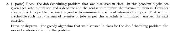 3. (1 point) Recall the Job Scheduling problem that was discussed in class. In this problem n jobs are given each with a dura