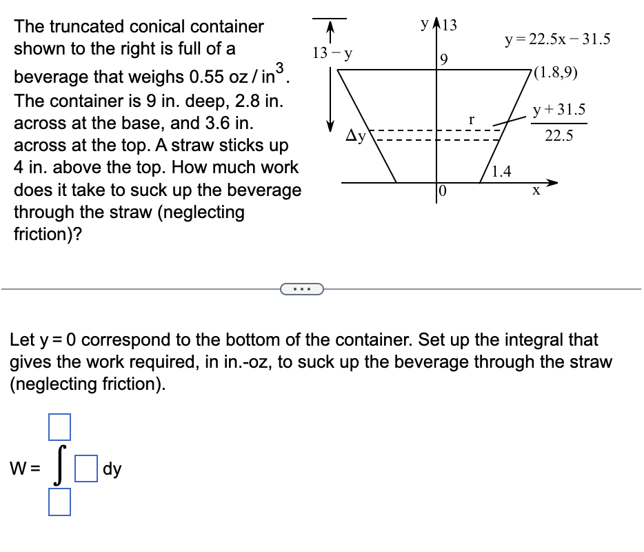 The truncated conical container
shown to the right is full of a
beverage that weighs \( 0.55 \mathrm{oz} / \mathrm{in}^{3} \)