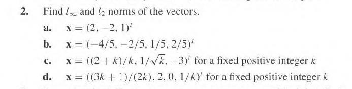 Find \( l_{\infty} \) and \( l_{2} \) norms of the vectors.
a. \( \mathbf{x}=(2,-2,1)^{t} \)
b. \( \mathbf{x}=(-4 / 5,-2 / 5,