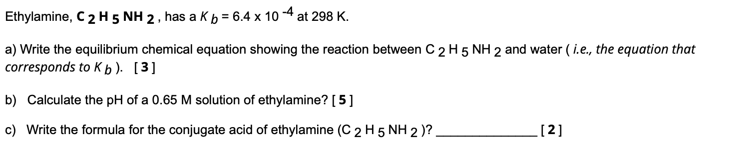 Solved Ethylamine, C 2 H 5 Nh 2 , Has A K B = 6.4 X 10-4 At 