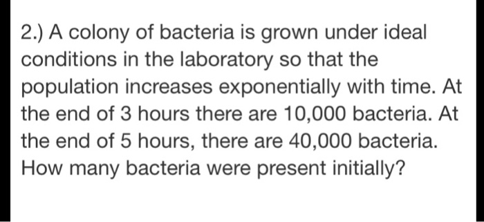 Solved 2.) A colony of bacteria is grown under ideal | Chegg.com