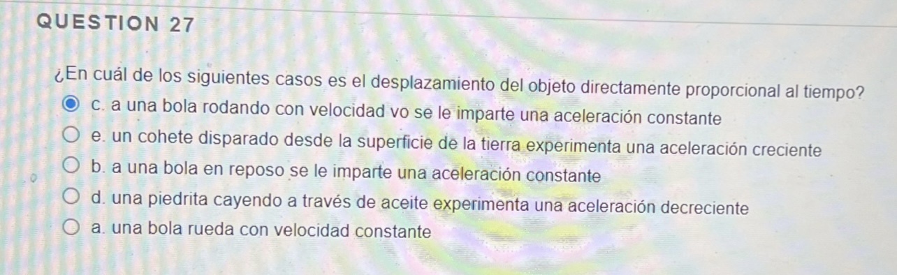 En cuál de los siguientes casos es el desplazamiento del objeto directamente proporcional al tiempo? c. a una bola rodando co