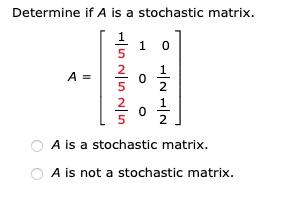 Solved 1 0 0 Determine if A is a stochastic matrix. 1 5 A= 2 | Chegg.com
