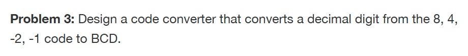 Solved Problem 3: Design A Code Converter That Converts A | Chegg.com