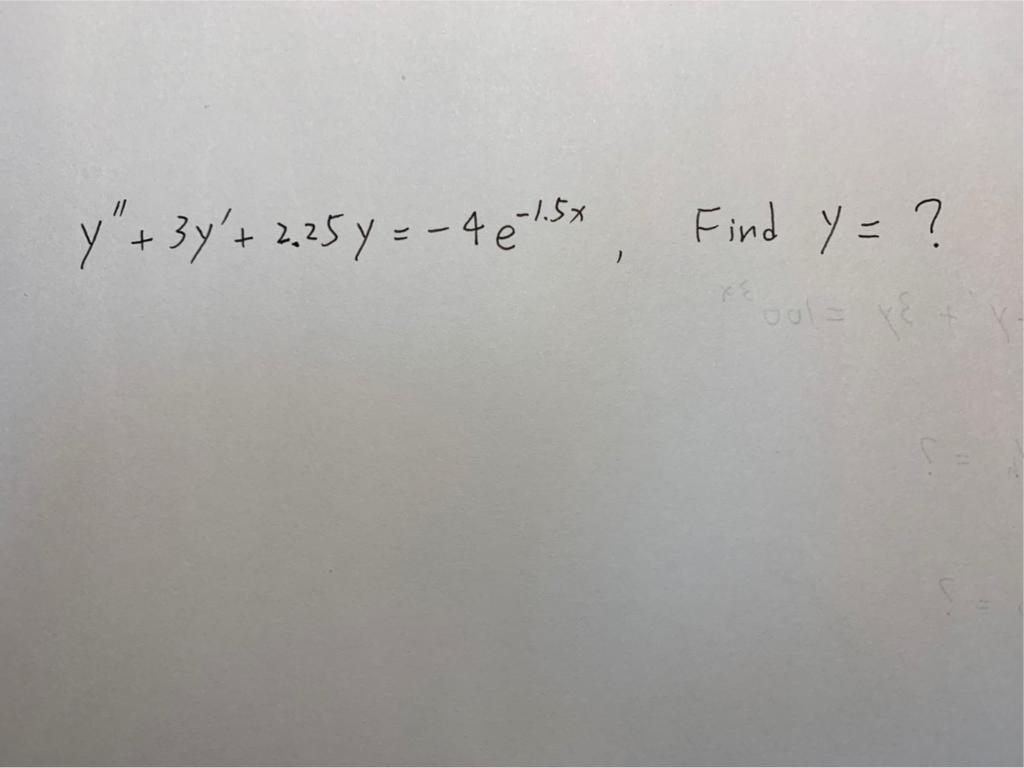 \( y^{\prime \prime}+3 y^{\prime}+2.25 y=-4 e^{-1.5 x}, \quad \) Find \( y=? \)