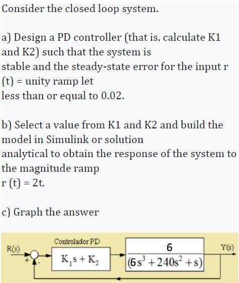 Solved Consider the closed loop system. a) Design a PD | Chegg.com