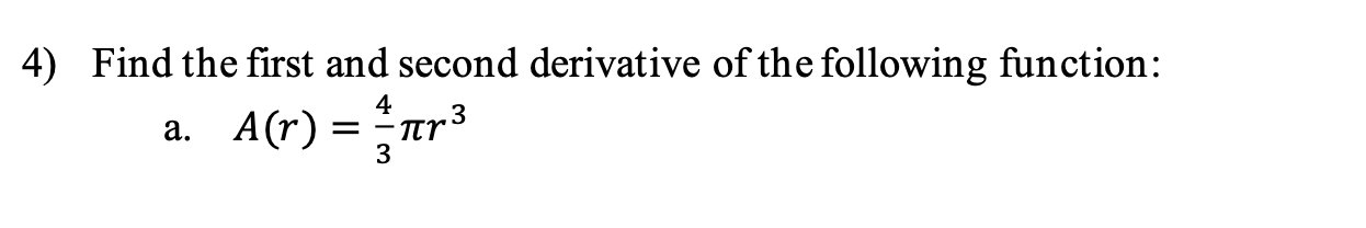 Solved 4) Find the first and second derivative of the | Chegg.com