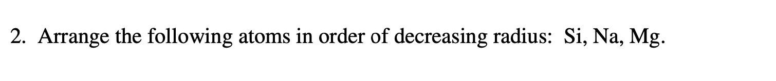 Solved 2. Arrange the following atoms in order of decreasing | Chegg.com