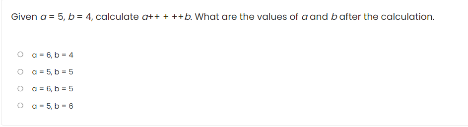 Solved Given a = 5, b = 4, calculate a++ + ++b. What are the | Chegg.com