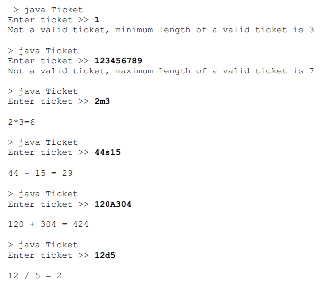 > java Ticket Enter ticket >> 1 Not a valid ticket, minimum length of a valid ticket is 3 > java Ticket Enter ticket >> 12345