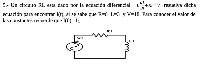 5.- Un circuito \( \mathrm{RL} \) esta dado por la ecuación diferencial \( L \frac{d I}{d t}+R I=V \) resuelva dicha ecuación