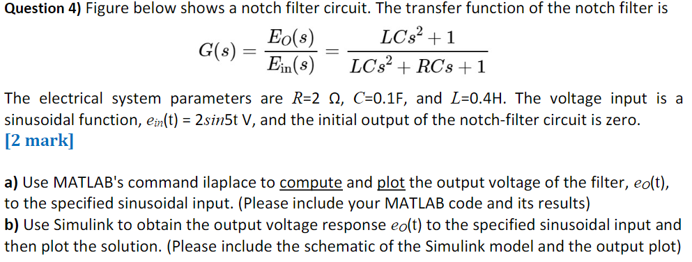 \[
G(s)=\frac{E_{O}(s)}{E_{\mathrm{in}}(s)}=\frac{L C s^{2}+1}{L C s^{2}+R C s+1}
\]
The electrical system parameters are \( 