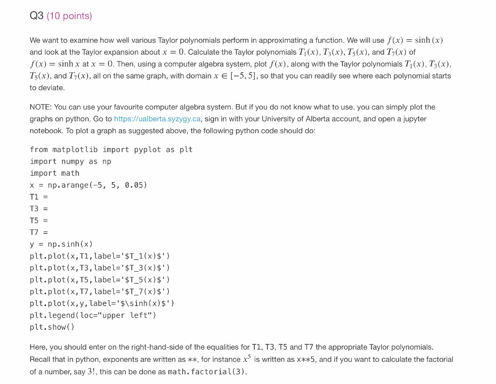 Q3 (10 points) We want to examine how well various Taylor polynomials perform in approximating a function. We will use f(x) =