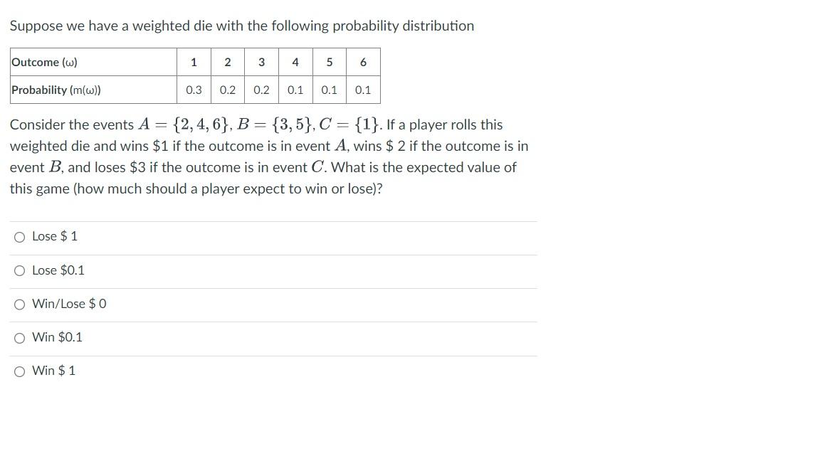 Suppose we have a weighted die with the following probability distribution Consider the events \( A=\{2,4,6\}, B=\{3,5\}, C=\