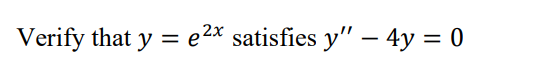 Verify that \( y=e^{2 x} \) satisfies \( y^{\prime \prime}-4 y=0 \)