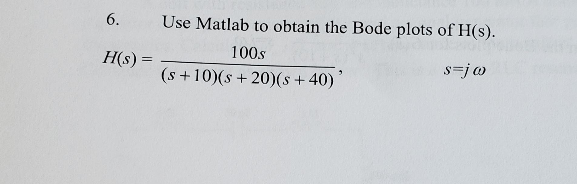 Solved 6. Use Matlab to obtain the Bode plots of H(s). 100s | Chegg.com