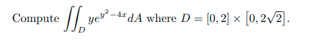 Compute \( \iint_{D} y e^{y^{2}-4 x} d A \) where \( D=[0,2] \times[0,2 \sqrt{2}] \).