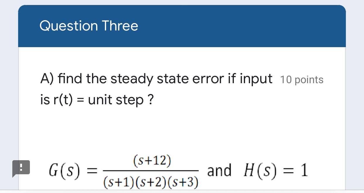 Solved Question Three A) find the steady state error if | Chegg.com
