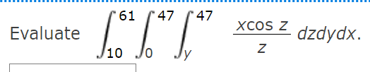 \( \int_{10}^{61} \int_{0}^{47} \int_{y}^{47} \frac{x \cos z}{z} d z d y d x \)