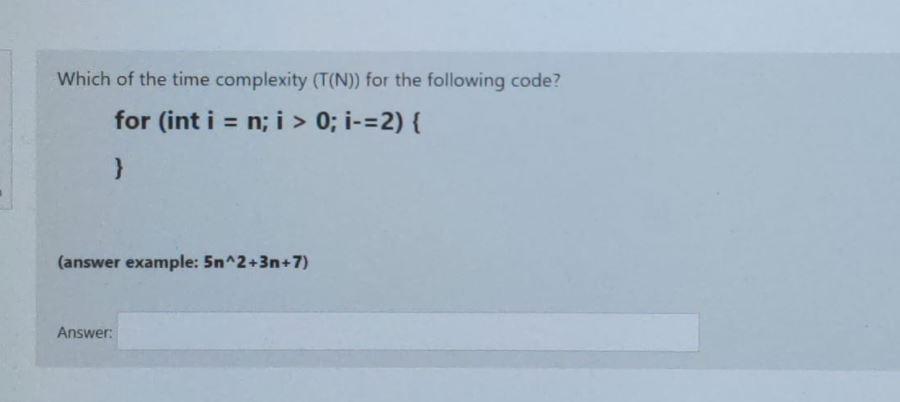 Solved Which of the time complexity (T(N)) for the following | Chegg.com