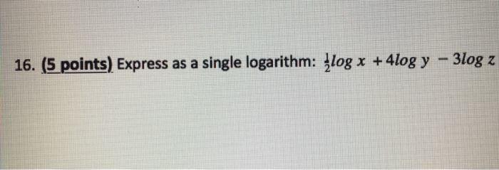Solved Express as a single logarithm: 1/2 log x + 4log y - | Chegg.com