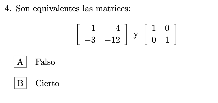 4. Son equivalentes las matrices: \[ \left[\begin{array}{rr} 1 & 4 \\ -3 & -12 \end{array}\right] \mathrm{y}\left[\begin{arra