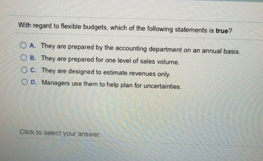 Solved With Regard To Flexible Budgets, Which Of The | Chegg.com