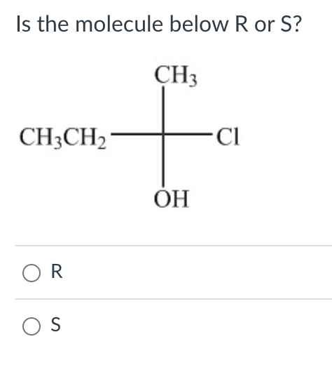 Is the molecule below \( \mathrm{R} \) or \( \mathrm{S} \) ?
R