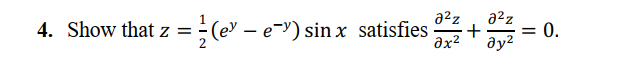 4. Show that \( z=\frac{1}{2}\left(e^{y}-e^{-y}\right) \sin x \) satisfies \( \frac{\partial^{2} z}{\partial x^{2}}+\frac{\pa