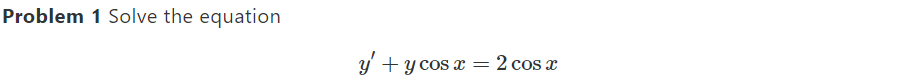 Problem 1 Solve the equation \[ y^{\prime}+y \cos x=2 \cos x \]