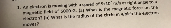 Solved 1. An electron is moving with a speed of 5x10' m/s at | Chegg.com