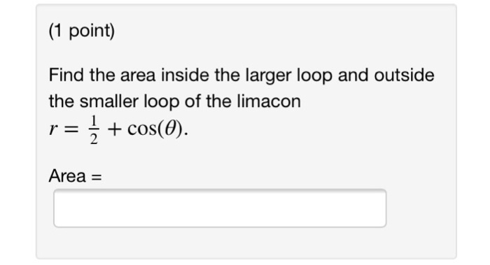 Solved (1 point) Find the area inside the larger loop and | Chegg.com