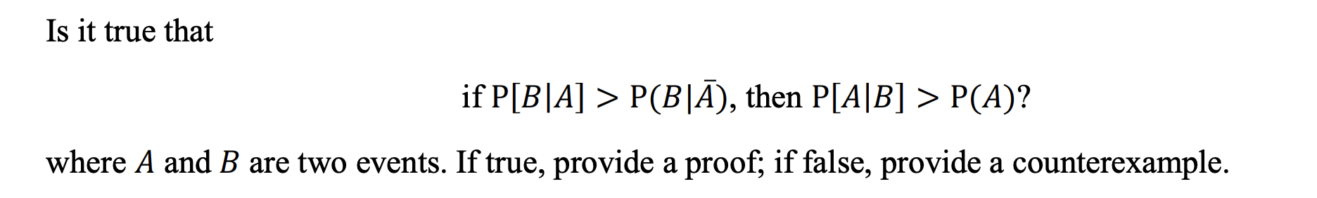 Solved Is it true that if P[B∣A]>P(B∣Aˉ), then P[A∣B]>P(A) ? | Chegg.com