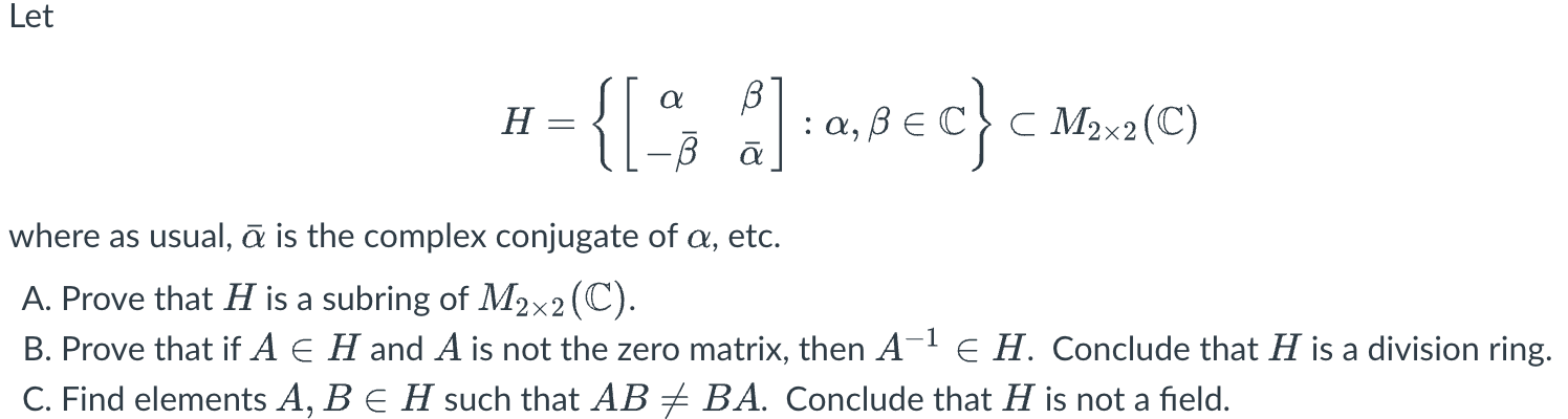 Solved Let H={[α−βˉβαˉ]:α,β∈C}⊂M2×2(C) where as usual, αˉ is | Chegg.com