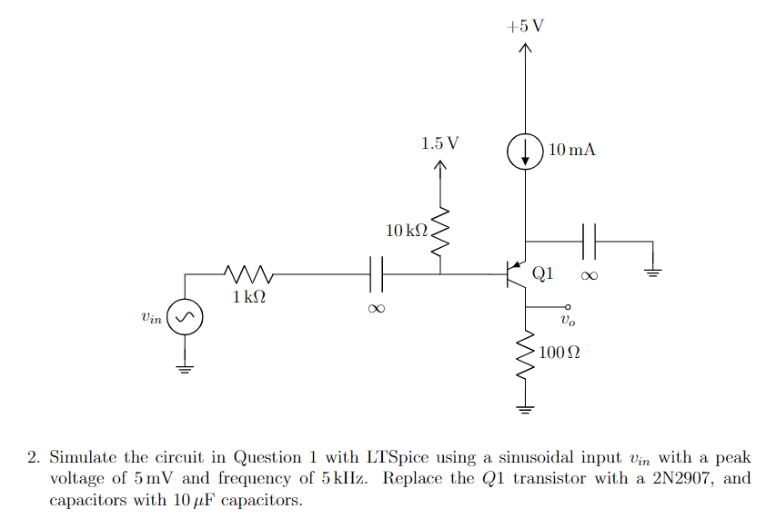 2. Simulate the circuit in Question 1 with LTSpice using a sinusoidal input \( v_{\text {in }} \) with a peak voltage of \( 5