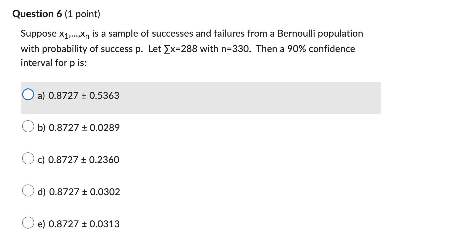Question 6 (1 point)
Suppose X1?,...,x is a sample of successes and failures from a Bernoulli population
with probability of 