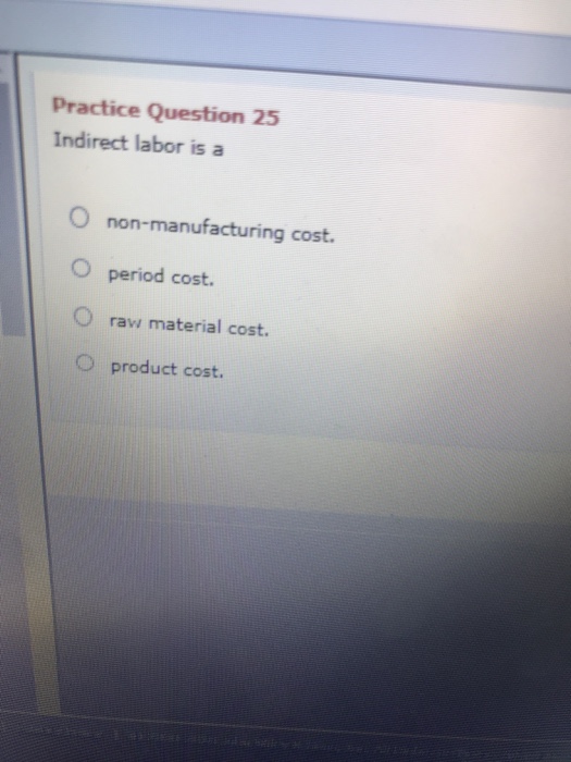 Solved Practice Question 25 Indirect labor is a O