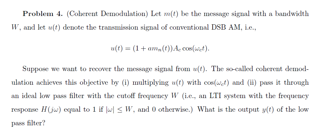 Problem 4. (Coherent Demodulation) Let \( m(t) \) be the message signal with a bandwidth \( W \), and let \( u(t) \) denote t